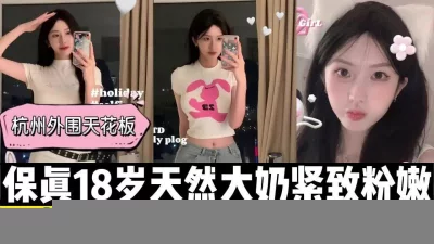 杭州18岁颜值身材都是顶级的学生下水【有狠货，轻松拿下她】