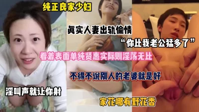 []“你比我老公厉害多了”良家少妇人妻背着老公出轨偷情（完整版看简阶）